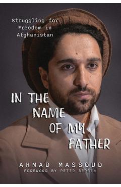 In the Name of My Father: Struggling for Freedom in Afghanistan - Ahmad Massoud