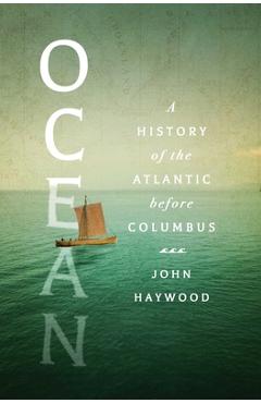 Ocean: A History of the Atlantic Before Columbus - John Haywood