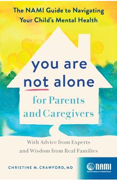 You Are Not Alone for Parents and Caregivers: The Nami Guide to Navigating Your Child's Mental Health--With Advice from Experts and Wisdom from Real F - Christine M. Crawford