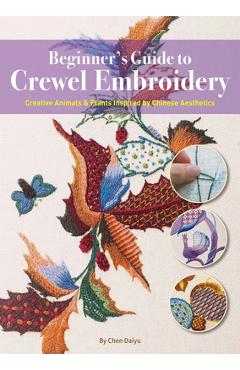 Beginner\'s Guide to Crewel Embroidery: Creative Animals & Plants Inspired by Chinese Aesthetics - Daiyu Chen