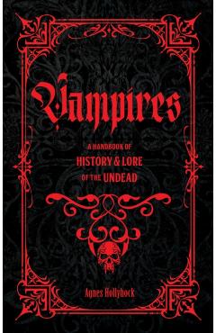 Vampires: A Handbook of History & Lore of the Undead - Agnes Hollyhock
