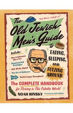 The Old Jewish Men's Guide to Eating, Sleeping, and Futzing Around - Noah Rinsky