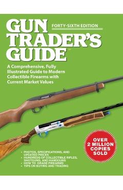 Gun Trader\'s Guide, Forty-Sixth Edition: A Comprehensive, Fully Illustrated Guide to Modern Collectible Firearms with Current Market Values - Robert A. Sadowski
