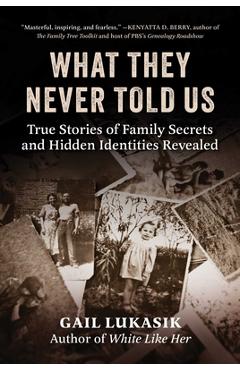 What They Never Told Us: True Stories of Family Secrets and Hidden Identities Revealed - Gail Lukasik