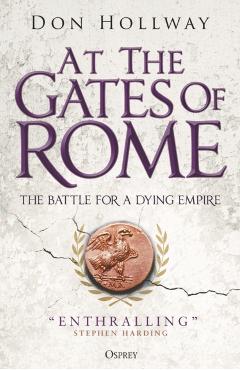 At the Gates of Rome: The Battle for a Dying Empire - Don Hollway