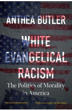 White Evangelical Racism, Second Edition: The Politics of Morality in America - Anthea Butler