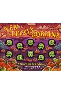 Ten Little Goblins: A Counting Storybook - Amanda Sobotka