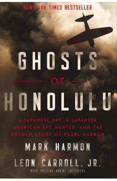 Ghosts of Honolulu: A Japanese Spy, a Japanese American Spy Hunter, and the Untold Story of Pearl Harbor - Mark Harmon