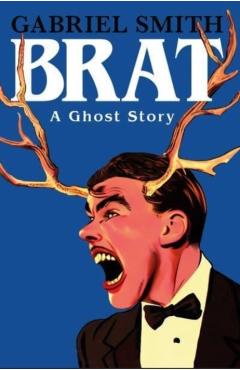 Brat: A Ghost Story - Gabriel Smith