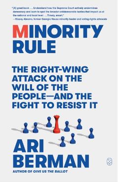 Minority Rule: The Right-Wing Attack on the Will of the People--And the Fight to Resist It - Ari Berman