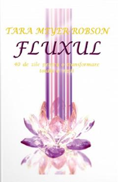 Fluxul. 40 de zile pentru o transformare totala a vietii - Tara Meyer-Robson - CARTEA DAATH