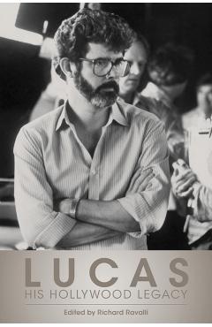 Lucas: His Hollywood Legacy - Richard Ravalli
