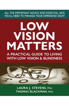 Low Vision Matters: A Practical Guide to Living with Low Vision & Blindness - Laura Stevens