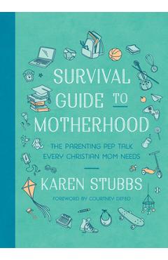 Survival Guide to Motherhood: The Parenting Pep Talk Every Christian Mom Needs - Karen Stubbs