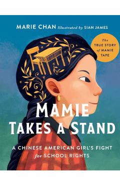 Mamie Takes a Stand: The True Story of Mamie Tape, a Chinese American Girl\'s Fight for School Rights - Marie Chan