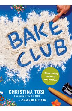 Bake Club: 101 Must-Have Moves for Your Kitchen: A Cookbook - Christina Tosi