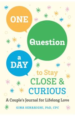 One Question a Day to Stay Close and Curious: A Couple\'s Journal for a Lifetime of Love - Gina Senarighi