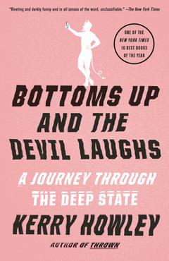 Bottoms Up and the Devil Laughs: A Journey Through the Deep State - Kerry Howley