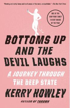Bottoms Up and the Devil Laughs: A Journey Through the Deep State - Kerry Howley