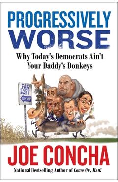 Progressively Worse: Why Today\'s Democrats Ain\'t Your Daddy\'s Donkeys - Joe Concha