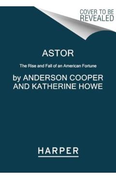 Astor: The Rise and Fall of an American Fortune - Anderson Cooper