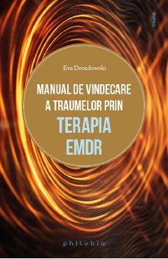 Manual de vindecare a traumelor prin terapia EMDR - Eva Drozdowski - PHILOBIA