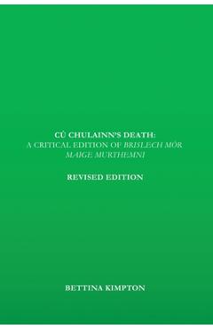 Cú Chulainn's Death: A Critical Edition of Brislech Mór Maige Murthemni - Bettina Kimpton