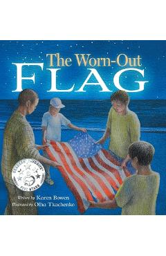 The Worn-Out Flag: A Patriotic Children\'s Story of Respect, Honor, Veterans, and the Meaning Behind the American Flag - Karen Bowen