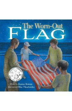 The Worn-Out Flag: A Patriotic Children\'s Story of Respect, Honor, Veterans, and the Meaning Behind the American Flag - Karen Bowen