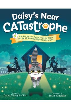 Daisy\'s Near CATastrophe: A Children\'s Book Based on the True Tale of a Missing Kitten and the K9 Team That Helped to Rescue Her - Debra Westgate-silva