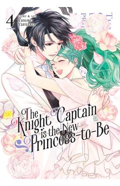 The Knight Captain Is the New Princess-To-Be Vol. 4 - Yasuko Yamaru