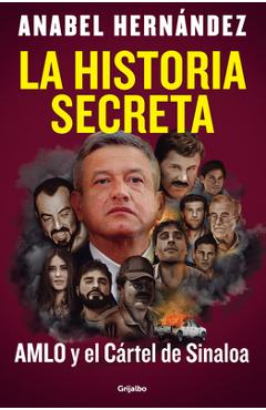 La Historia Secreta: Amlo Y El Cártel de Sinaloa / The Secret Story: Amlo and Th E Sinaloa Cartel - Anabel Hernández