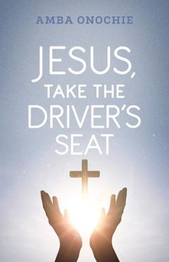 Jesus, Take the Driver\'s Seat - Amba Onochie