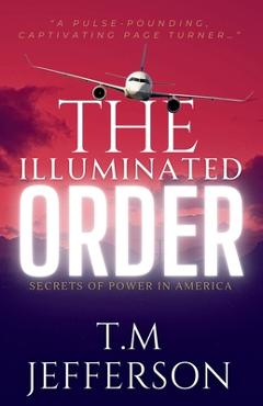 The Illuminated Order: Secrets of Power in America - T. M. Jefferson