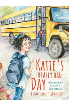 Katie\'s Really Bad Day: A Story About Test Anxiety - Kathleen Jeffrey