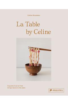 La Table by Celine: Exquisite Food Art That Brings Nature to the Plate - Celine Rousseau