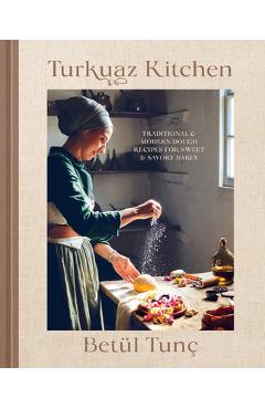 Turkuaz Kitchen: Traditional and Modern Dough Recipes for Sweet and Savory Bakes - Betül Tunç