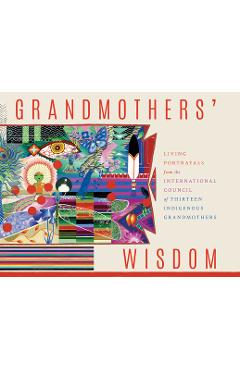 Grandmothers\' Wisdom: Living Portrayals from the International Council of Thirteen Indigenous Grandmothers - Vandana Shiva