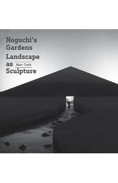 Noguchi\'s Gardens: Landscape as Sculpture - Marc Treib