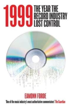 1999: The Year the Record Industry Lost Control - Eamonn Forde