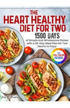The Heart Healthy Diet for Two: 1500 Days of Simple and Wholesome Dishes with a 28-Day Meal Plan for Two Hearts to Enjoy Full Color Edition - Polly R. Pendleton