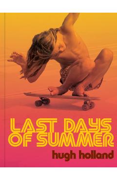 Last Days of Summer: California Skateboarding Archive 1975-1978 - Hugh Holland