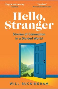 Hello, Stranger: Stories of Connection in a Divided World: How We Find Connection in a Disconnected World - Will Buckingham
