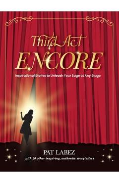 Third Act Encore: Inspirational Stories to Unleash Your Sage at Any Stage - Pat Labez