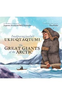 The Great Giants of the Arctic: Bilingual Inuktitut and English Edition - Jaypeetee Arnakak