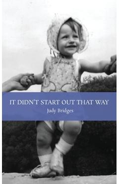 It Didn\'t Start Out That Way - Judy Bridges