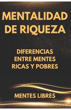 Mentalidad de Riqueza: Diferencias entre mentes ricas y las mentes pobres - Mentes Libres