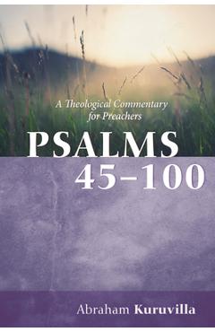 Psalms 45-100: A Theological Commentary for Preachers - Abraham Kuruvilla