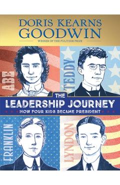 The Leadership Journey: How Four Kids Became President - Doris Kearns Goodwin
