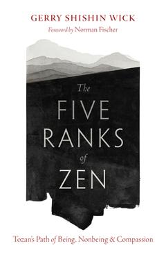 The Five Ranks of Zen: Tozan\'s Path of Being, Nonbeing, and Compassion - Gerry Shishin Wick